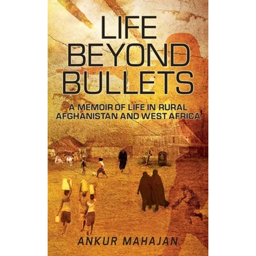 Life Beyond Bullets: Memoir of Life in Rural Afghanistan and West Africa - Hardcover