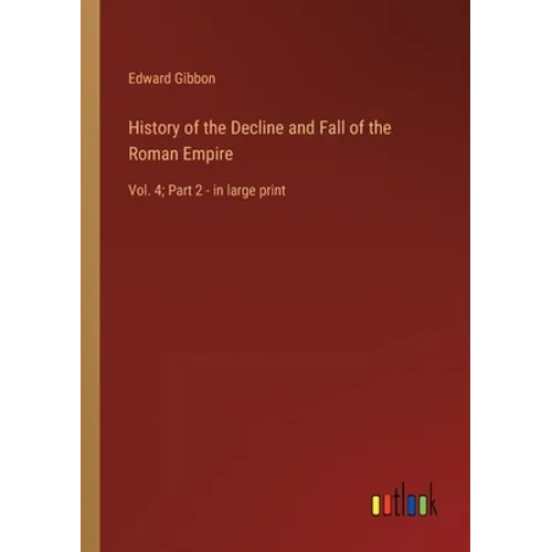 History of the Decline and Fall of the Roman Empire: Vol. 4; Part 2 - in large print - Paperback
