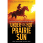 Under the Hot Prairie Sun: Blood, Dust, and Destiny on the Plains - Paperback