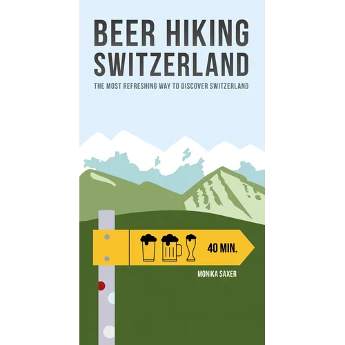 Beer Hiking Switzerland: The Most Refreshing Way to Discover Switzerland - Paperback