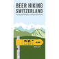 Beer Hiking Switzerland: The Most Refreshing Way to Discover Switzerland - Paperback