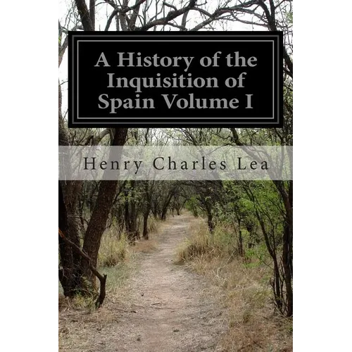 A History of the Inquisition of Spain Volume I - Paperback