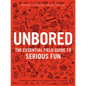 Unbored: The Essential Field Guide to Serious Fun - Hardcover