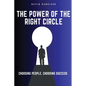 The Power Of The Right Circle: Choosing People, Choosing Success - Paperback