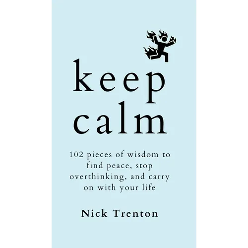Keep Calm: 102 Pieces of Wisdom to Find Peace, Stop Overthinking, and Carry On With Your Life - Hardcover