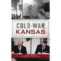 Cold War Kansas - Hardcover