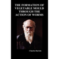 The Formation of Vegetable Mould Through the Action of Worms - Hardcover