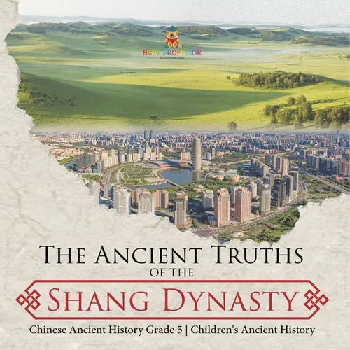 The Ancient Truths of the Shang Dynasty Chinese Ancient History Grade 5 Children's Ancient History - Paperback
