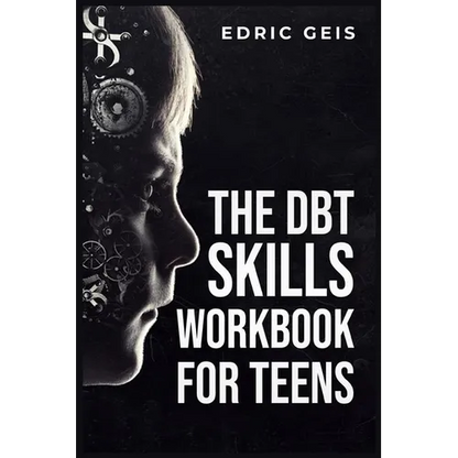 The Dbt Skills Workbook for Teens: Practical DBT Exercises for Mindfulness, Emotion Regulation, and Distress Tolerance (2023 Guide for Beginners) - Paperback