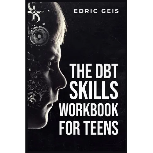The Dbt Skills Workbook for Teens: Practical DBT Exercises for Mindfulness, Emotion Regulation, and Distress Tolerance (2023 Guide for Beginners) - Paperback