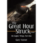 The Great Hour Struck: On Eagles' Wings: Part One - Paperback