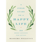 A Field Guide to a Happy Life: 53 Brief Lessons for Living - Hardcover