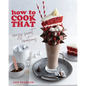 How to Cook That: Crazy Sweet Creations (Dessert Recipe Book, Baking Cookbook) - Paperback