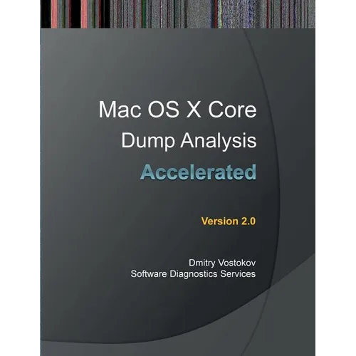 Accelerated Mac OS X Core Dump Analysis, Second Edition: Training Course Transcript with GDB and LLDB Practice Exercises - Paperback