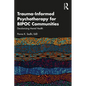 Trauma-Informed Psychotherapy for Bipoc Communities: Decolonizing Mental Health - Paperback
