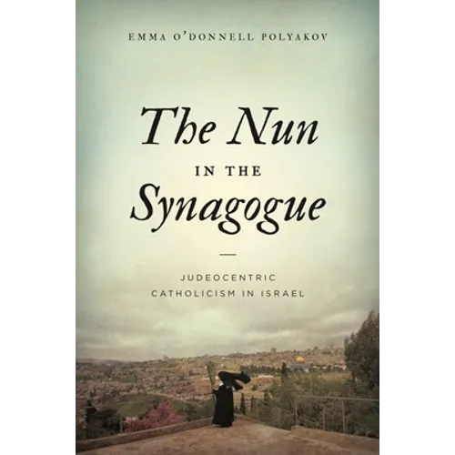 The Nun in the Synagogue: Judeocentric Catholicism in Israel - Paperback