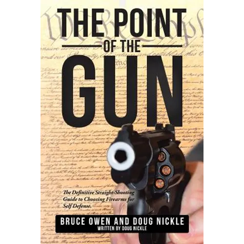 The Point of the Gun: The Definitive Straight-Shooting Guide to Choosing Firearms for Self Defense. - Paperback