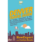 Denver Travel Guide: 101 Unique, Interesting, & Fun Places to Visit, Explore, and Experience Denver Colorado to the Fullest from A to Z - Paperback