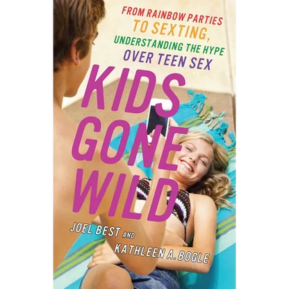 Kids Gone Wild: From Rainbow Parties to Sexting, Understanding the Hype Over Teen Sex - Hardcover