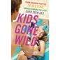 Kids Gone Wild: From Rainbow Parties to Sexting, Understanding the Hype Over Teen Sex - Hardcover