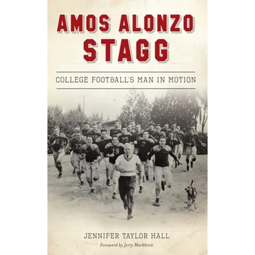 Amos Alonzo Stagg: College Football's Man in Motion - Hardcover