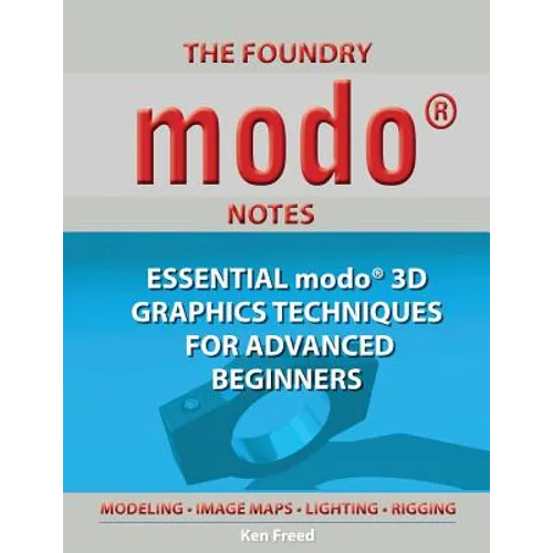 The Foundry Modo Notes: Essential Modo 3D Graphics Techniques for Advanced Beginners - Paperback
