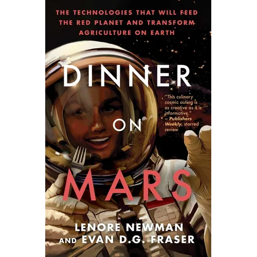 Dinner on Mars: The Technologies That Will Feed the Red Planet and Transform Agriculture on Earth - Paperback