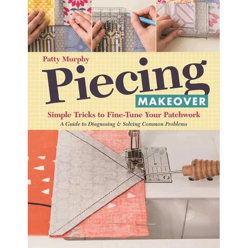 Piecing Makeover: Simple Tricks to Fine-Tune Your Patchwork - A Guide to Diagnosing & Solving Common Problems - Paperback