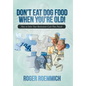 Don't Eat Dog Food When You're Old!: How to Solve Your Retirement Cash Flow Puzzle - Hardcover