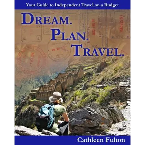 Dream. Plan. Travel: Your Guide to Independent Travel on a Budget - Paperback
