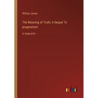 The Meaning of Truth; A Sequel To pragmatism: in large print - Paperback