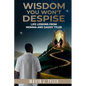 Wisdom You Won't Despise: Life Lessons From Momma and Daddy Tyler: Life Lessons - Paperback