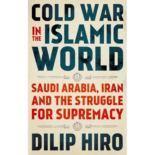 Cold War in the Islamic World: Saudi Arabia, Iran and the Struggle for Supremacy - Hardcover