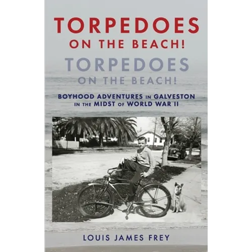 Torpedoes On The Beach! Torpedoes On The Beach!: Boyhood Adventures in Galveston in the Midst of World War II - Paperback