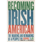 Becoming Irish American: The Making and Remaking of a People from Roanoke to JFK - Paperback