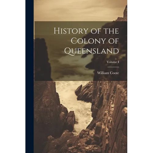 History of the Colony of Queensland; Volume I - Paperback