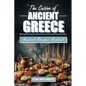 The Cuisine of Ancient Greece: Ancient Recipes Revived: A Culinary Journey Through Time with Authentic Dishes, Featuring Illustrations for Every Reci - Paperback