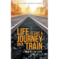 Life Is Like a Journey on a Train: What Is Life - Paperback
