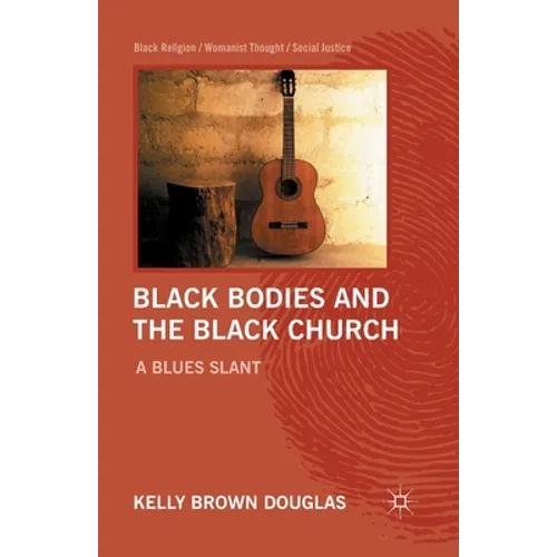 Black Bodies and the Black Church: A Blues Slant - Paperback