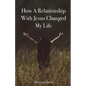 How a Relationship with Jesus Changed My Life - Paperback