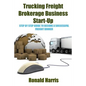 Trucking Freight Brokerage Business Start-Up: Step By Step Guide To Become a Successful Freight Broker - Paperback