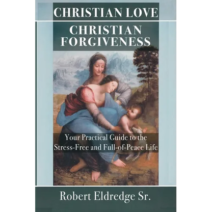 Christian Love Christian Forgiveness: Your Practical Guide to the Stress-Free and Full-of-Peace Life - Paperback