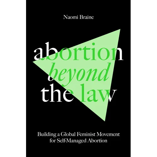 Abortion Beyond the Law: Building a Global Feminist Movement for Self-Managed Abortion - Paperback