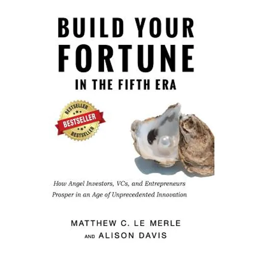 Build Your Fortune in the Fifth Era: How Angel Investors, VCs, and Entrepreneurs Prosper in an Age of Unprecedented Innovation - Hardcover