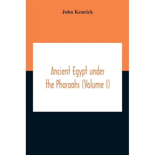 Ancient Egypt Under The Pharaohs (Volume I) - Paperback