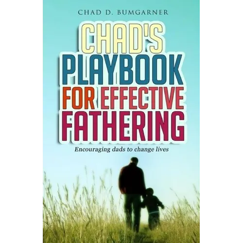 Chad's Playbook to Effective Fathering: Encouraging dads to change lives - Paperback
