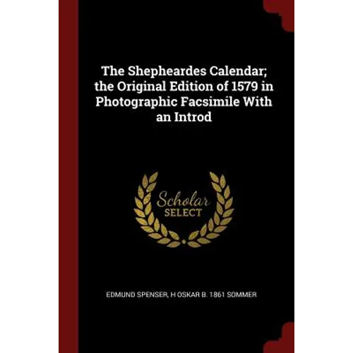 The Shepheardes Calendar; the Original Edition of 1579 in Photographic Facsimile With an Introd - Paperback