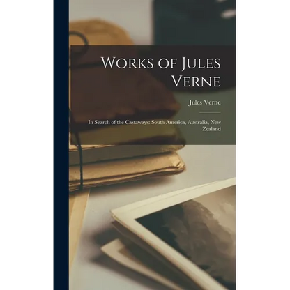 Works of Jules Verne: In Search of the Castaways: South America, Australia, New Zealand - Hardcover
