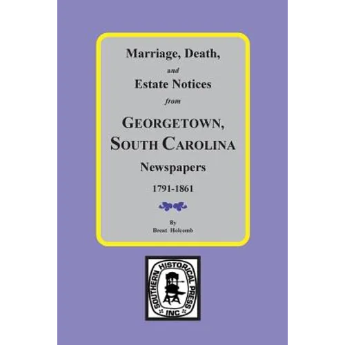 Marriage, Death and Estate Notices from Georgetown, South Carolina Newspapers 1791-1861 - Paperback