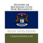 History of Michigan Civil War Regiments: Artillery, Cavalry, Engineers, Infantry, and Sharpshooters - Paperback